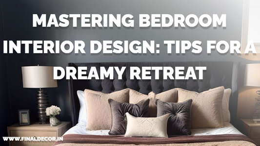Mastering Bedroom Interior Design: Tips for a Dreamy Retreat