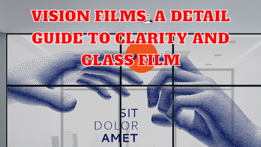 Vision Films: A Detail Guide to Clarity and Glass Film
